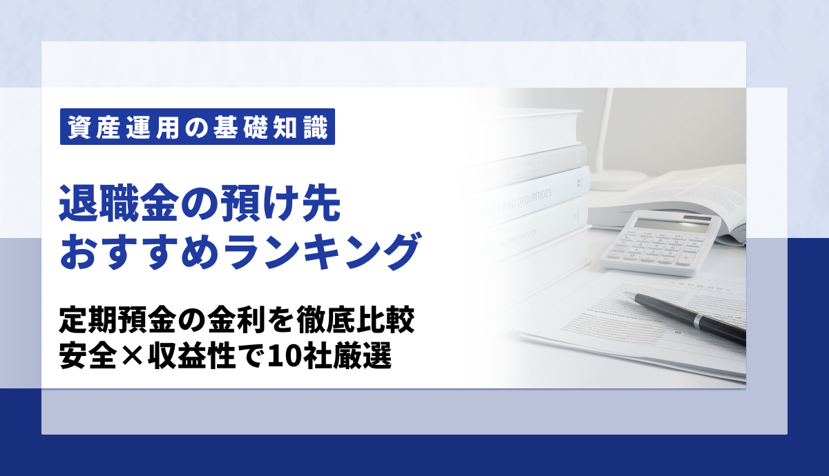 退職金のおすすめ預け先は？定期預金金利ランキング！銀行の落とし穴と安定×高利回りで注目の投資先